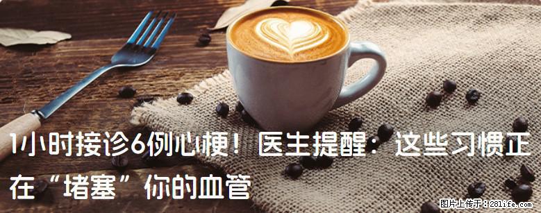 1小时接诊6例心梗！医生提醒：这些习惯正在“堵塞”你的血管 - 嘉兴生活资讯 - 嘉兴28生活网 jx.28life.com